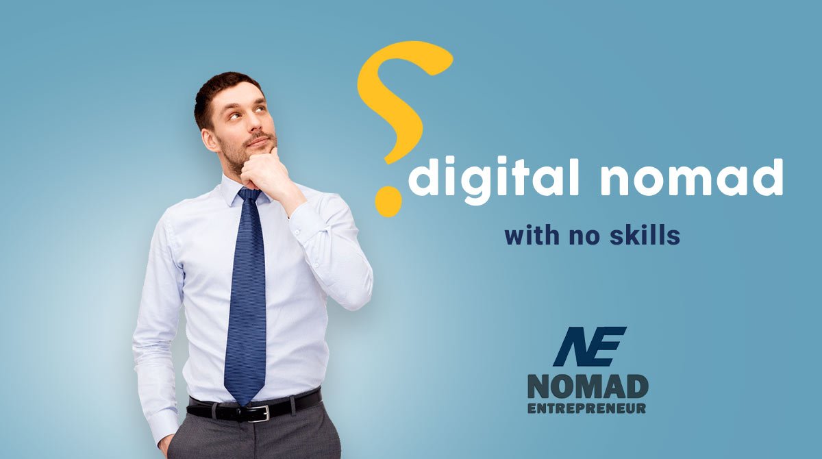 How to be a digital nomad with no skills?